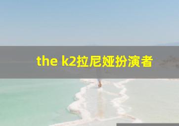 the k2拉尼娅扮演者